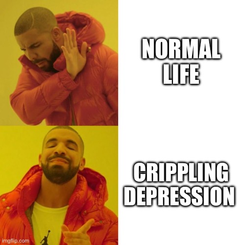 Drake Blank | NORMAL LIFE; CRIPPLING DEPRESSION | image tagged in drake blank | made w/ Imgflip meme maker