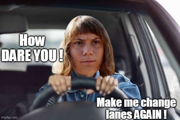 How DARE YOU ! Make me change lanes AGAIN ! | made w/ Imgflip meme maker