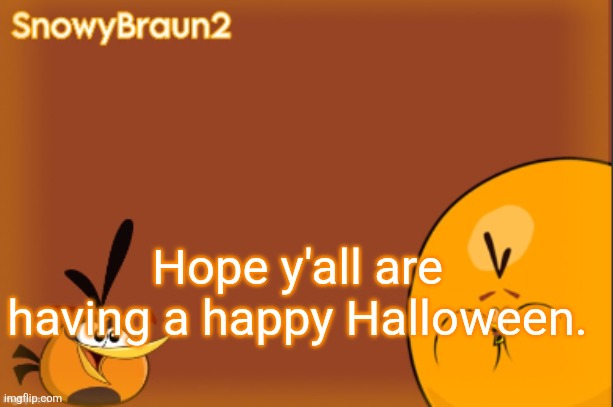 bubbles announcement temp (credits to bandito) | Hope y'all are having a happy Halloween. | image tagged in bubbles announcement temp credits to bandito | made w/ Imgflip meme maker