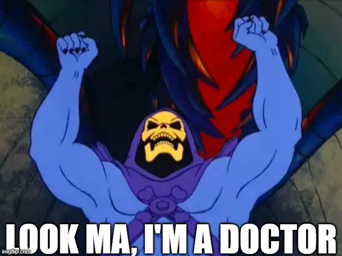 Skeletor Victory | LOOK MA, I'M A DOCTOR | image tagged in skeletor victory | made w/ Imgflip meme maker