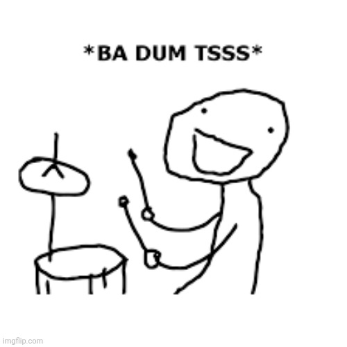 Ba dum tsss | image tagged in ba dum tsss | made w/ Imgflip meme maker