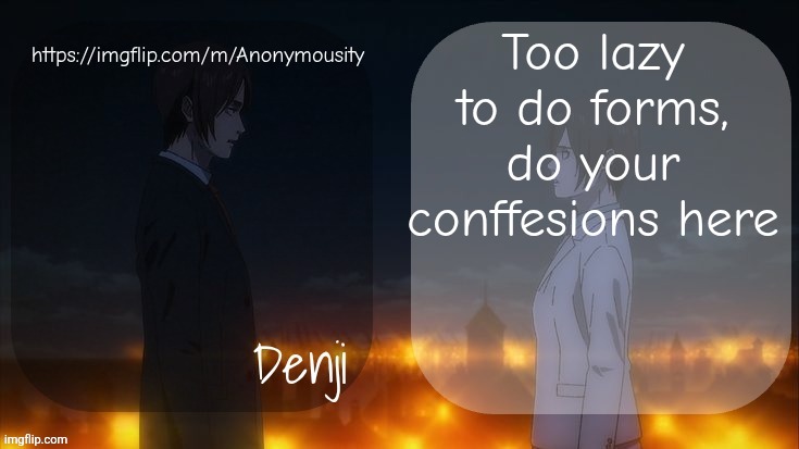 Denji shared aot announcement template | Too lazy to do forms, do your conffesions here; https://imgflip.com/m/Anonymousity | image tagged in denji shared aot announcement template | made w/ Imgflip meme maker