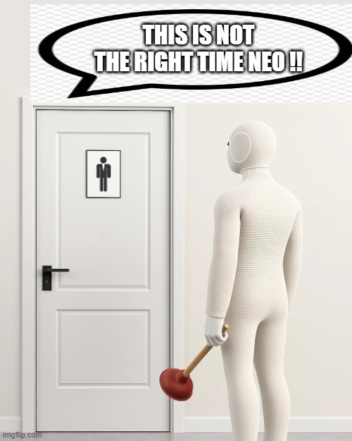 new robot tries to intervene toiled | THIS IS NOT THE RIGHT TIME NEO !! | image tagged in 1x neo,robot,artificial intelligence,toilet,new robot,awkward | made w/ Imgflip meme maker