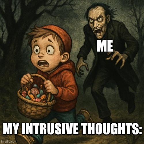 Kid in a candy store | ME; MY INTRUSIVE THOUGHTS: | image tagged in halloween | made w/ Imgflip meme maker