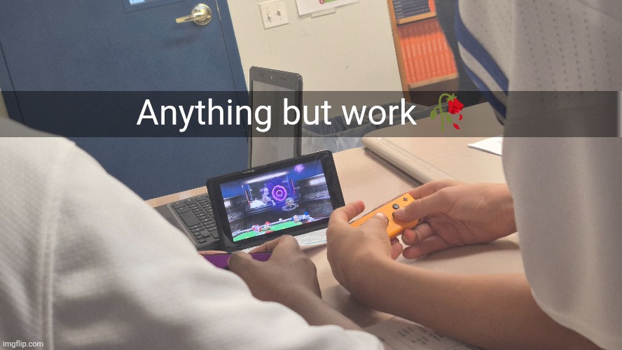 Anything but work 🥀 | made w/ Imgflip meme maker