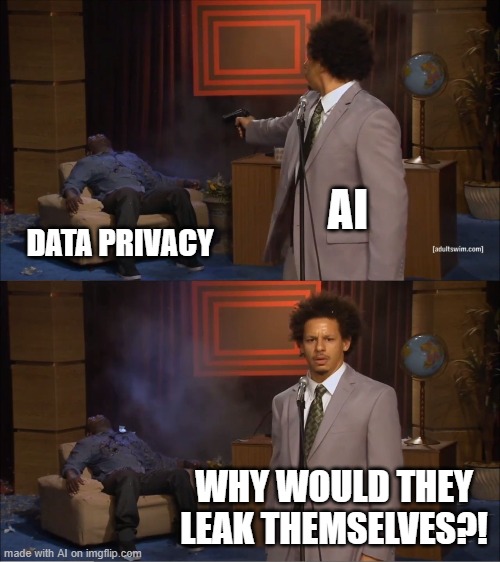 AI Leak | AI; DATA PRIVACY; WHY WOULD THEY LEAK THEMSELVES?! | image tagged in memes,who killed hannibal | made w/ Imgflip meme maker