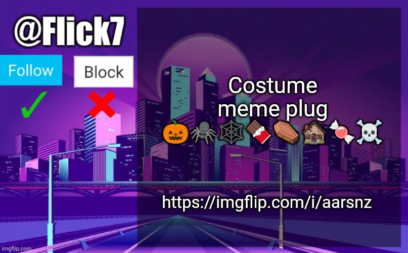 https://imgflip.com/i/aarsnz | Costume meme plug 🎃🕷️🕸️🍫⚰️🏚️🍬☠️; https://imgflip.com/i/aarsnz | image tagged in flick7 announcement template | made w/ Imgflip meme maker