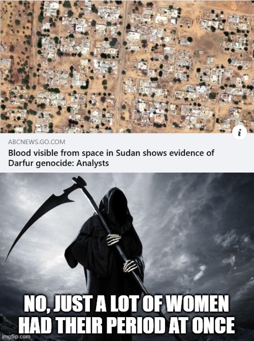 Blood Everywhere | NO, JUST A LOT OF WOMEN HAD THEIR PERIOD AT ONCE | image tagged in death | made w/ Imgflip meme maker