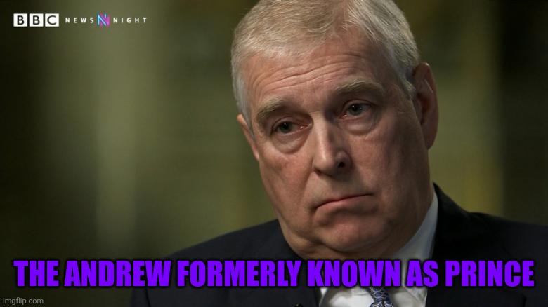 Prince Andrew | THE ANDREW FORMERLY KNOWN AS PRINCE | image tagged in prince andrew | made w/ Imgflip meme maker
