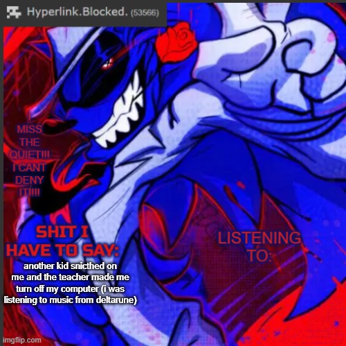 hyperlink.blocked. annoucement temp | another kid snicthed on me and the teacher made me turn off my computer (i was listening to music from deltarune) | image tagged in hyperlink blocked annoucement temp | made w/ Imgflip meme maker