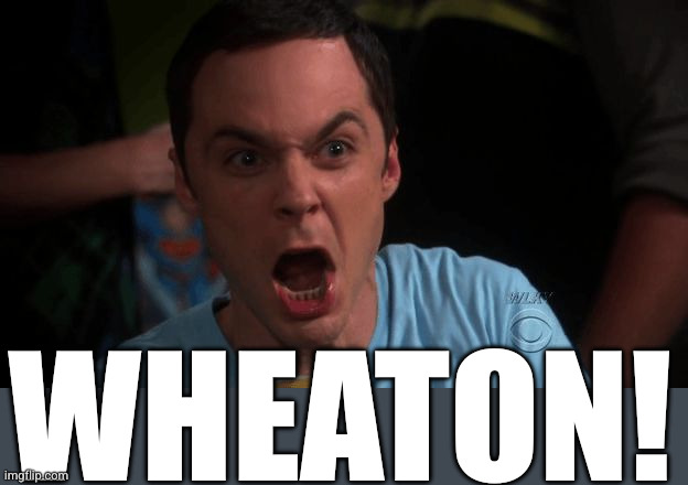 Sheldon Angry | WHEATON! | image tagged in sheldon angry | made w/ Imgflip meme maker