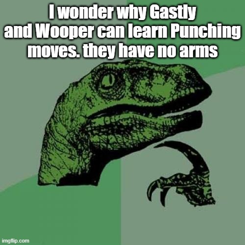 hmmmm.... | I wonder why Gastly and Wooper can learn Punching moves. they have no arms | image tagged in memes,philosoraptor | made w/ Imgflip meme maker