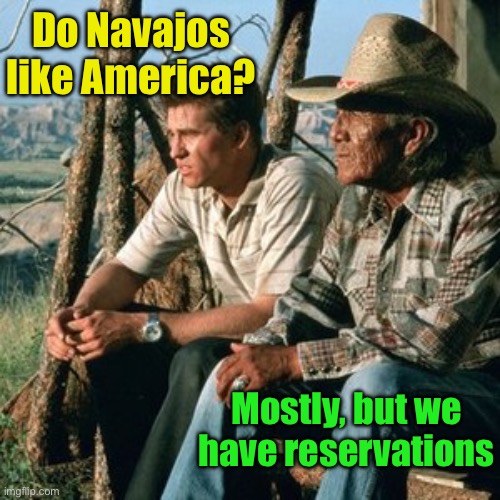 American Indian Reservations | Do Navajos like America? Mostly, but we have reservations | image tagged in american indians,bad pun | made w/ Imgflip meme maker