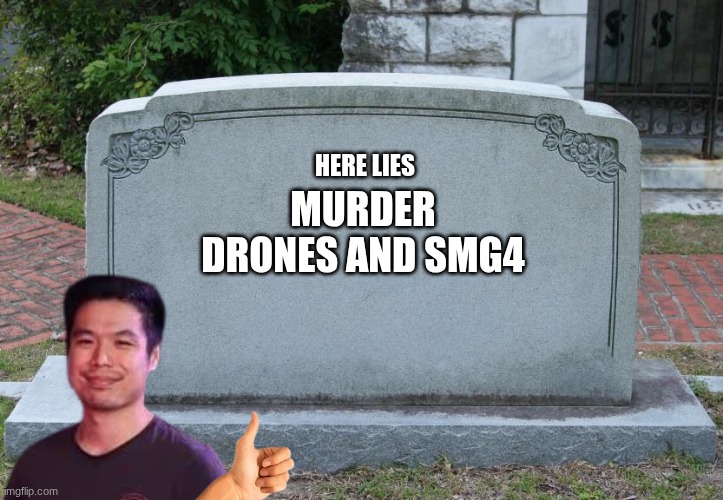 Gravestone | HERE LIES; MURDER DRONES AND SMG4 | image tagged in gravestone | made w/ Imgflip meme maker