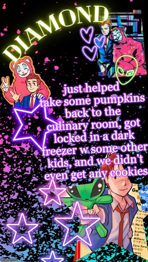 Diamond's Hesitant Alien temp ! ! (TYSM DISCO!!!) | just helped take some pumpkins back to the culinary room, got locked in a dark freezer w some other kids, and we didn't even get any cookies | image tagged in diamond's hesitant alien temp tysm disco | made w/ Imgflip meme maker