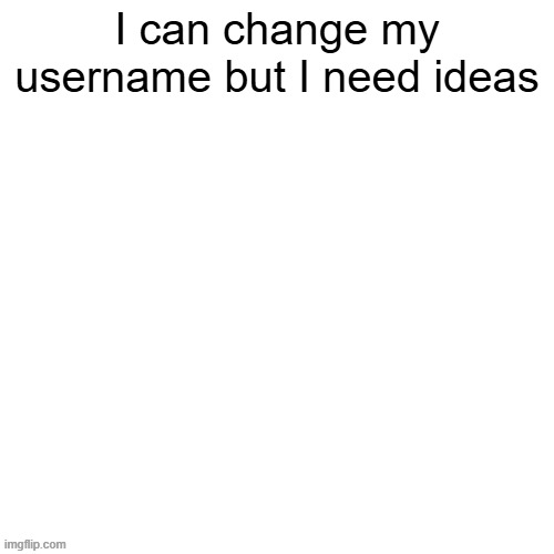 (P.S: I'm planning on namesniping Foxy_501) | made w/ Imgflip meme maker