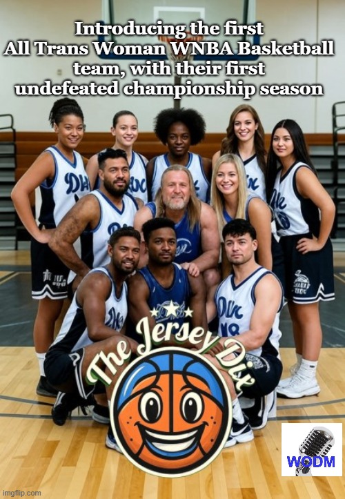It was bound to happen | Introducing the first All Trans Woman WNBA Basketball team, with their first undefeated championship season | image tagged in nba memes,sports,transgender,funny memes | made w/ Imgflip meme maker