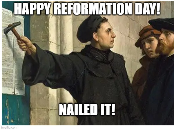 Luther, October 31 | HAPPY REFORMATION DAY! NAILED IT! | image tagged in i fear no man,my hero academia,holy bible,history memes,spirit halloween,god religion universe | made w/ Imgflip meme maker