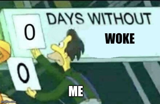 0 days without (Lenny, Simpsons) | WOKE; ME | image tagged in 0 days without lenny simpsons | made w/ Imgflip meme maker