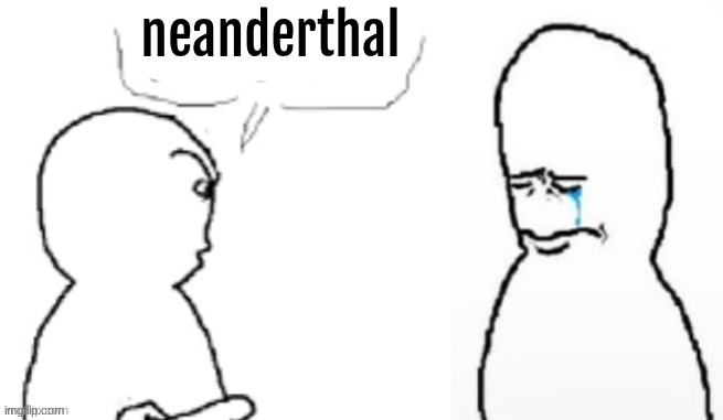 yucky you | neanderthal | image tagged in yucky you | made w/ Imgflip meme maker