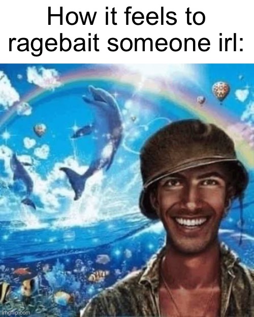 How it feels to ragebait someone irl: | made w/ Imgflip meme maker