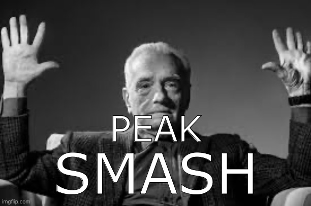 PEAK SMASH | image tagged in peak cinema | made w/ Imgflip meme maker