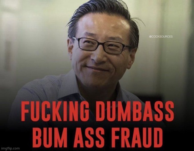 fucking dumbass bum ass fraud | image tagged in fucking dumbass bum ass fraud | made w/ Imgflip meme maker