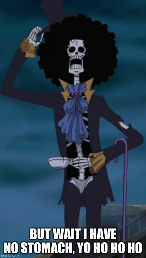 one piece brook | BUT WAIT I HAVE NO STOMACH, YO HO HO HO | image tagged in one piece brook | made w/ Imgflip meme maker