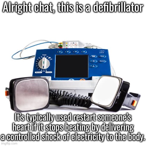 Since apparently none of you know what this is. Also somehow imgflip actually does have a real one in a template. | Alright chat, this is a defibrillator; It’s typically used restart someone’s heart if it stops beating by delivering a controlled shock of electricity to the body. | made w/ Imgflip meme maker