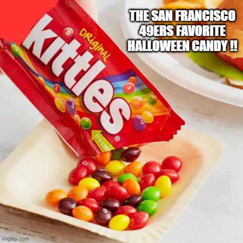 The San Francisco 49ers favorite Halloween candy is "Kittles" !! | THE SAN FRANCISCO 49ERS FAVORITE HALLOWEEN CANDY !! | image tagged in san francisco 49ers,halloween,candy,football,nfl,play on words | made w/ Imgflip meme maker