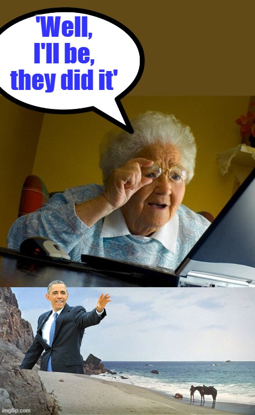 The First Black Pres. .. He was great. Come on give him a hand.. Bravo.. | 'Well, I'll be, they did it' | image tagged in memes,grandma finds the internet | made w/ Imgflip meme maker