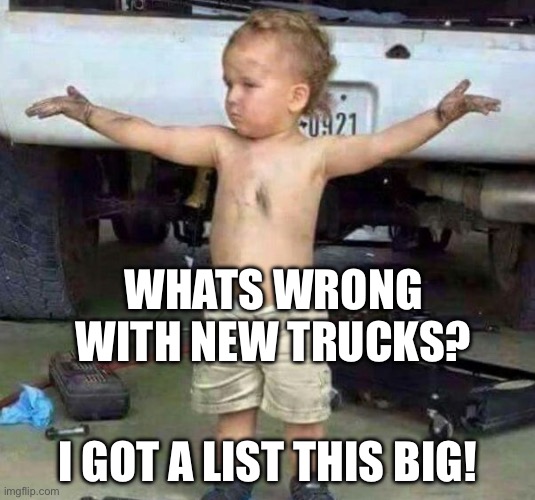 Truck list | WHATS WRONG WITH NEW TRUCKS? I GOT A LIST THIS BIG! | image tagged in mechanic kid | made w/ Imgflip meme maker