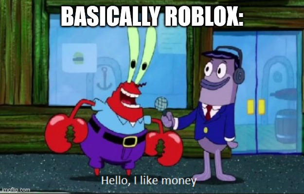 Hello, I like money | BASICALLY ROBLOX: | image tagged in hello i like money | made w/ Imgflip meme maker