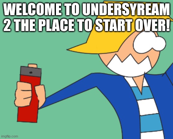 WELCOME TO UNDERSYREAM 2 THE PLACE TO START OVER! | made w/ Imgflip meme maker