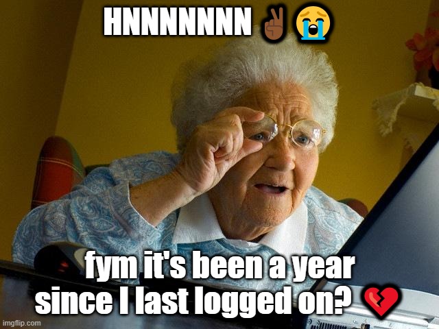 i'm unc osrs | HNNNNNNN ✌🏾😭; fym it's been a year since I last logged on? 💔 | image tagged in memes,grandma finds the internet | made w/ Imgflip meme maker