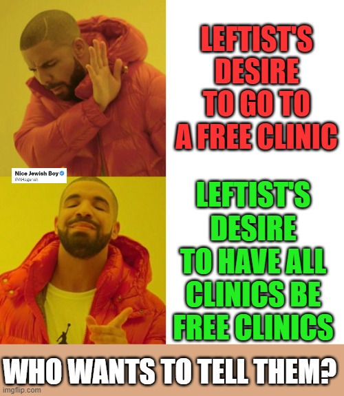 Being a socialist means ignoring reality | LEFTIST'S DESIRE TO GO TO A FREE CLINIC; LEFTIST'S DESIRE TO HAVE ALL CLINICS BE FREE CLINICS; WHO WANTS TO TELL THEM? | image tagged in socialism,free medicine | made w/ Imgflip meme maker