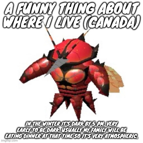 Rumble buzzwole | A FUNNY THING ABOUT WHERE I LIVE (CANADA); IN THE WINTER IT'S DARK BY 5 PM. VERY EARLY TO BE DARK. USUALLY MY FAMILY WILL BE EATING DINNER AT THAT TIME SO IT'S VERY ATMOSPHERIC. | image tagged in rumble buzzwole | made w/ Imgflip meme maker