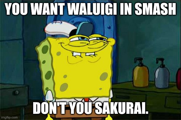 Don't You Squidward | YOU WANT WALUIGI IN SMASH; DON'T YOU SAKURAI. | image tagged in memes,don't you squidward,super smash bros,smash bros,waluigi | made w/ Imgflip meme maker