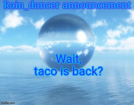 Talking about tako | Wait, taco is back? | image tagged in rain | made w/ Imgflip meme maker