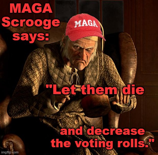 MAGA Scrooge says: and decrease the voting rolls." "Let them die | image tagged in scumbag scrooge | made w/ Imgflip meme maker