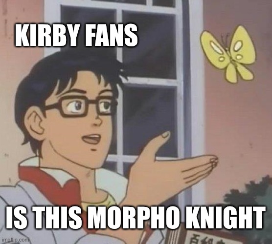 Is This A Pigeon | KIRBY FANS; IS THIS MORPHO KNIGHT | image tagged in memes,is this a pigeon | made w/ Imgflip meme maker