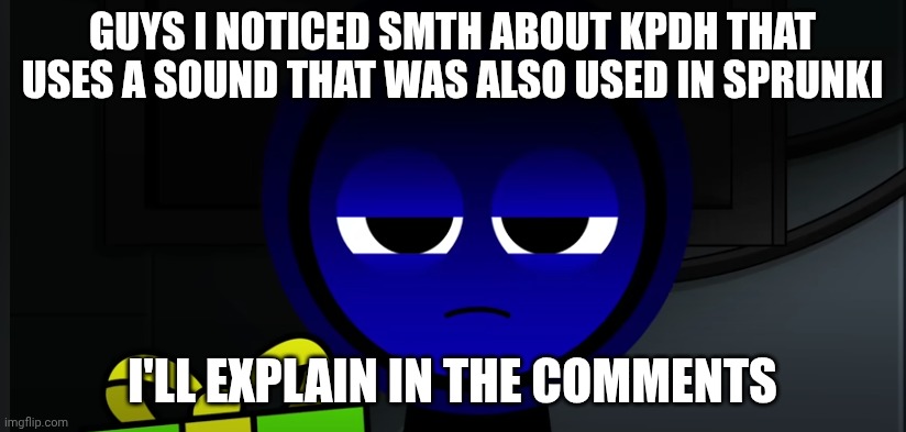 Hmmmm | GUYS I NOTICED SMTH ABOUT KPDH THAT USES A SOUND THAT WAS ALSO USED IN SPRUNKI; I'LL EXPLAIN IN THE COMMENTS | image tagged in angry jevin sprunki | made w/ Imgflip meme maker