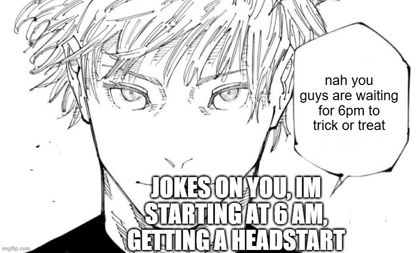 Secret | nah you guys are waiting for 6pm to trick or treat; JOKES ON YOU, IM STARTING AT 6 AM, GETTING A HEADSTART | image tagged in nah i'd win | made w/ Imgflip meme maker