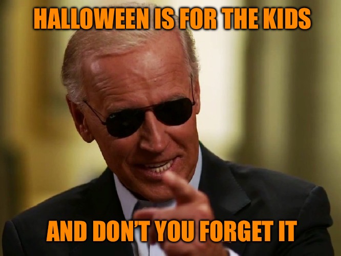 Halloweenie | HALLOWEEN IS FOR THE KIDS; AND DON’T YOU FORGET IT | image tagged in halloween,happy halloween,biden,joe biden,democrats,arrested development | made w/ Imgflip meme maker