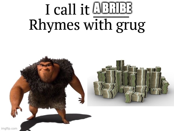I call it _____ | A BRIBE | image tagged in i call it _____ | made w/ Imgflip meme maker
