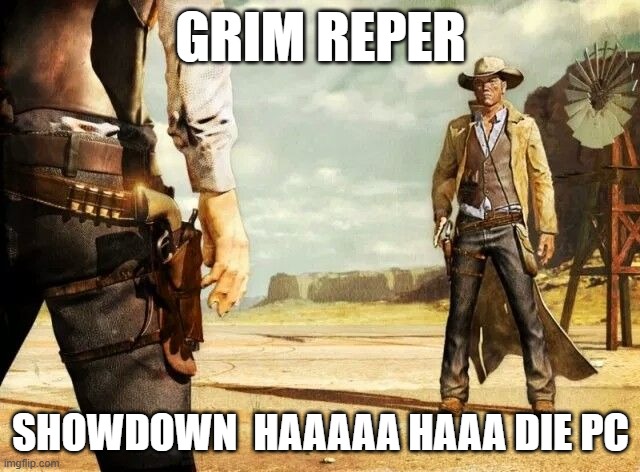 wild west shoot out | GRIM REPER; SHOWDOWN  HAAAAA HAAA DIE PC | image tagged in wild west shoot out | made w/ Imgflip meme maker