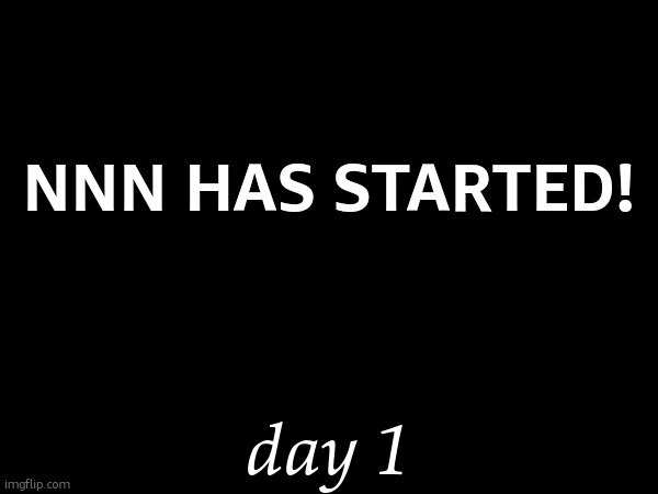 (in northern ireland, scotland, wales, england, isle of man and portugal) | NNN HAS STARTED! day 1 | made w/ Imgflip meme maker
