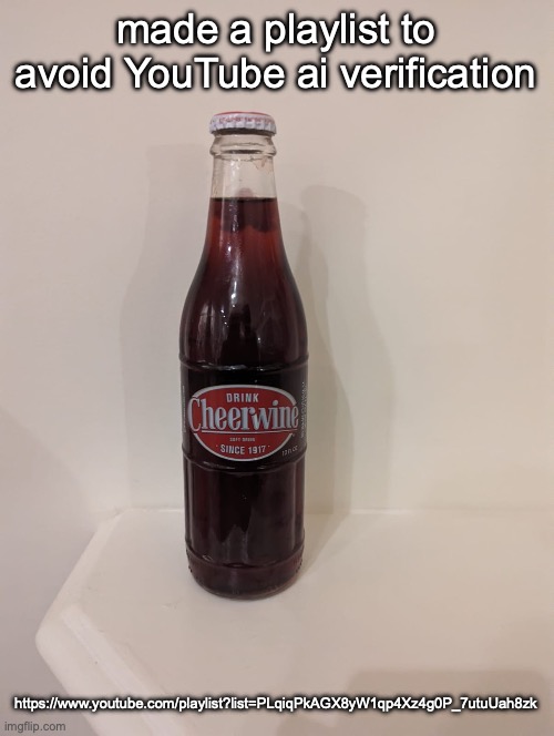 Cheerwine | made a playlist to avoid YouTube ai verification; https://www.youtube.com/playlist?list=PLqiqPkAGX8yW1qp4Xz4g0P_7utuUah8zk | image tagged in cheerwine | made w/ Imgflip meme maker