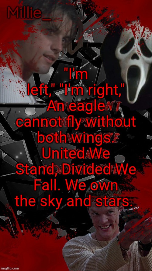 Millie's Scream announcement template for October | "I'm left," "I'm right," An eagle cannot fly without both wings. United We Stand, Divided We Fall. We own the sky and stars. | image tagged in millie's scream announcement template for october | made w/ Imgflip meme maker
