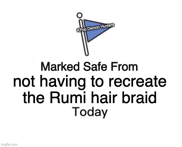 Marked Safe Rumi Hair Braid | KPop Demon Hunters; not having to recreate the Rumi hair braid | image tagged in memes,marked safe from | made w/ Imgflip meme maker